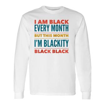 I Am Black Every Month This Month I'm Blackity Black Black Long Sleeve T-Shirt T-Shirt | Mazezy