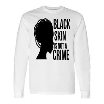 Black Skin Is Not Crime Empowerment Melanin Color Long Sleeve T-Shirt - Thegiftio UK