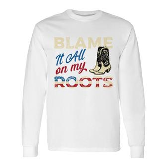 Blame It All On My Roots Country Music Lover Southern Long Sleeve T-Shirt - Seseable