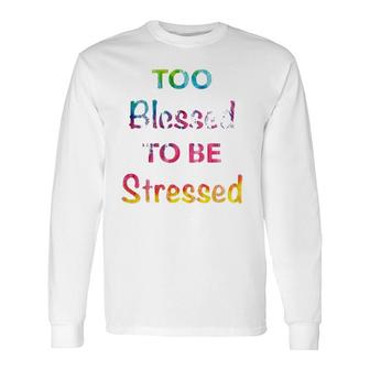 Too Blessed To Be Stressed Tie Dye Font Fun Long Sleeve T-Shirt T-Shirt | Mazezy