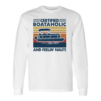 Boating Certified Boataholic And Feelin' Nauti Long Sleeve T-Shirt T-Shirt | Mazezy
