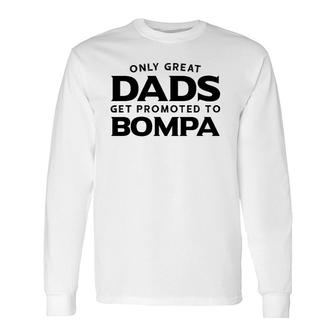 Bompa Only Great Dads Get Promoted To Bompa Long Sleeve T-Shirt T-Shirt | Mazezy