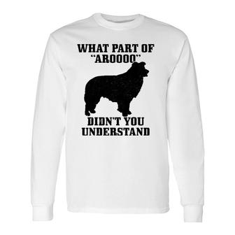 Border Collie What Part Of Aroooo Dog Mom Dad Long Sleeve T-Shirt T-Shirt | Mazezy