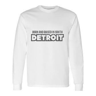 Born And Raised In South Detroit Long Sleeve T-Shirt - Thegiftio UK