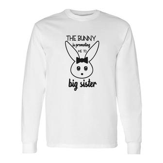 The Bunny Is Promoting Me To Big Sister Easter Pregnancy Announcement Long Sleeve T-Shirt - Seseable