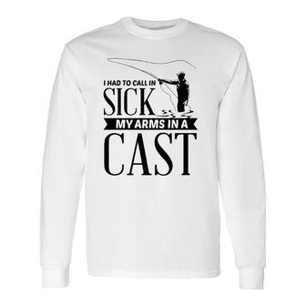 I Had To Call In Sick My Arms In A Cast Long Sleeve T-Shirt T-Shirt | Mazezy