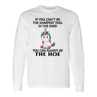 If You Can't Be The Sharpest Tool In The Shed You Can Always Long Sleeve T-Shirt | Mazezy
