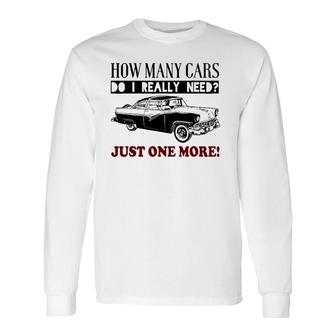 How Many Cars Do I Really Need One More Car Long Sleeve T-Shirt T-Shirt | Mazezy