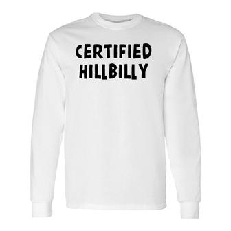 Certified Hillbilly Bumpkin Cracker Rural Redneck Long Sleeve T-Shirt | Mazezy