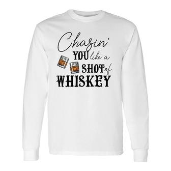 Chasing You Like A Shot Of Whiskey Whiskey Drinking Long Sleeve T-Shirt | Mazezy