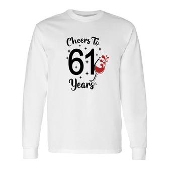 Cheers To 61 Years Happy 61Th Birthday Long Sleeve T-Shirt - Seseable