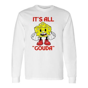Cheese Man It's All Gouda Long Sleeve T-Shirt T-Shirt | Mazezy CA