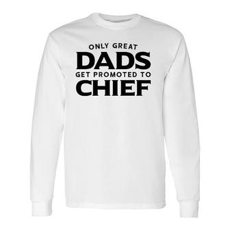 Chief Only Great Dads Get Promoted To Chief Long Sleeve T-Shirt | Mazezy