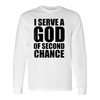 Christerest I Serve God Of Second Chance Christian Long Sleeve T-Shirt | Mazezy