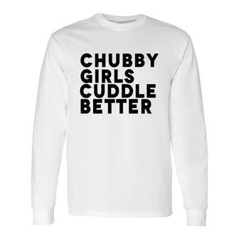 Chubby Girls Cuddle Better Hoodies Long Sleeve T-Shirt - Thegiftio UK