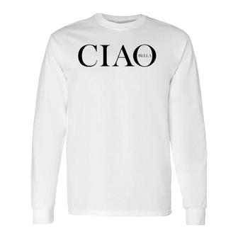 Ciao Bella Italian Greeting In Italy Long Sleeve T-Shirt T-Shirt | Mazezy
