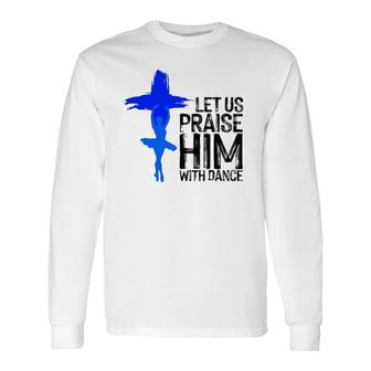Cool Christian For Praise Worship Dance Ministry Long Sleeve T-Shirt T-Shirt | Mazezy