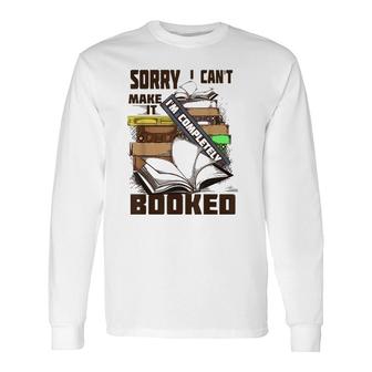 Cool Sorry I Can't Make It I'm Completely Booked Long Sleeve T-Shirt T-Shirt | Mazezy