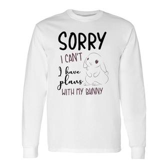 Cool Sorry I Can't I Have Plans With My Bunny Long Sleeve T-Shirt T-Shirt | Mazezy CA