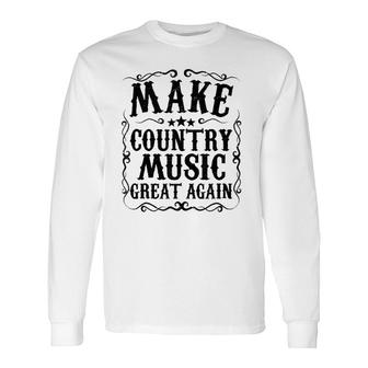 Make Country Music Great Again Nashville Concert Idea Long Sleeve T-Shirt | Mazezy