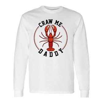 Craw Me Daddy Crawfish Boils Long Sleeve T-Shirt | Mazezy