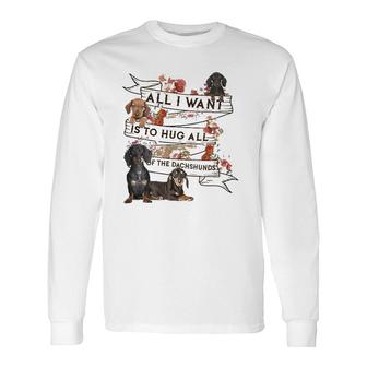 Dachshund Doxie Dachshund All I Want To Hug All Of The Dachshunds Dog Lovers Long Sleeve T-Shirt T-Shirt | Mazezy