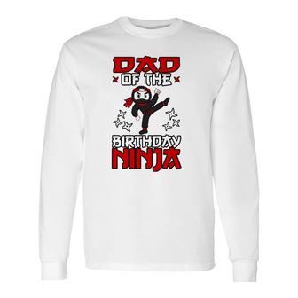 Dad Of The Birthday Ninja Shinobi Themed Bday Party Long Sleeve T-Shirt T-Shirt | Mazezy