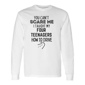 Dad You Can't Scare Me I Taught How To Drive Long Sleeve T-Shirt T-Shirt | Mazezy