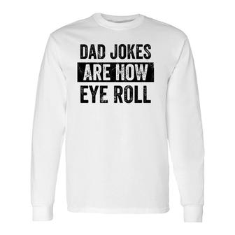 Dad Jokes Are How Eye Roll Dad , Daddy Pun Joke Long Sleeve T-Shirt T-Shirt | Mazezy