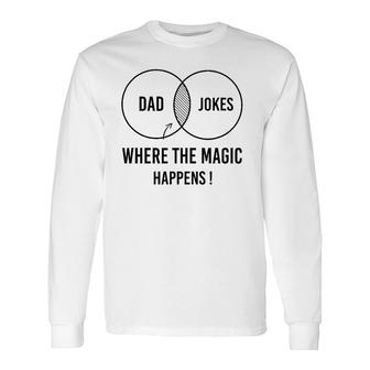 Dad Jokes Where The Magic Happens , Father's Day Long Sleeve T-Shirt T-Shirt | Mazezy