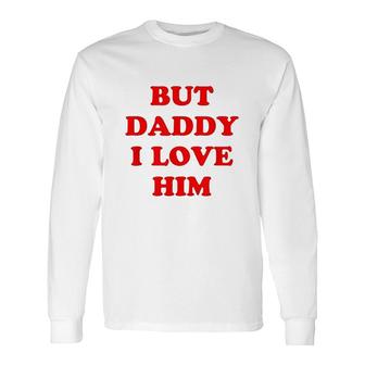 But Daddy I Love Him Humor Party Style Long Sleeve T-Shirt - Thegiftio UK