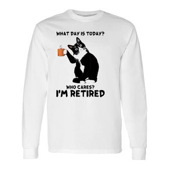 What Day Is Today Who Cares I'm Retired Cat Lover Coffee Long Sleeve T-Shirt T-Shirt | Mazezy