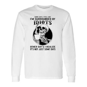 Some Days I Feel Like I'm Surrounded By Idiots Skull Lovers Long Sleeve T-Shirt T-Shirt | Mazezy