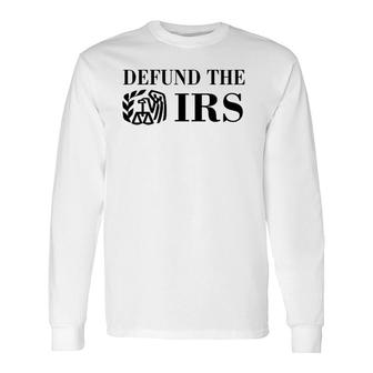 Defund The Irs Long Sleeve T-Shirt T-Shirt | Mazezy
