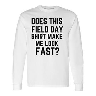 Does This Field Day Make Me Look Fast Teacher's Day Long Sleeve T-Shirt T-Shirt | Mazezy