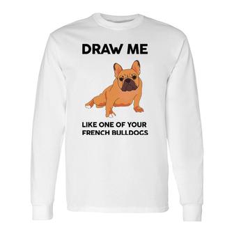 Dog Draw Me Like One Of Your French Bulldogs Long Sleeve T-Shirt | Mazezy DE