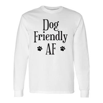Dog Friendly Af Dog Lover Long Sleeve T-Shirt T-Shirt | Mazezy