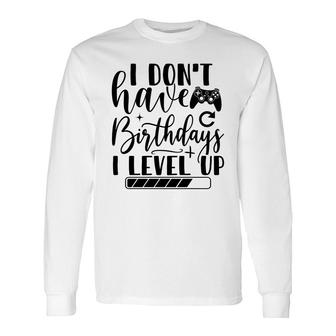 I Dont Have Birthdays I Level Up Video Game Lover Long Sleeve T-Shirt - Seseable