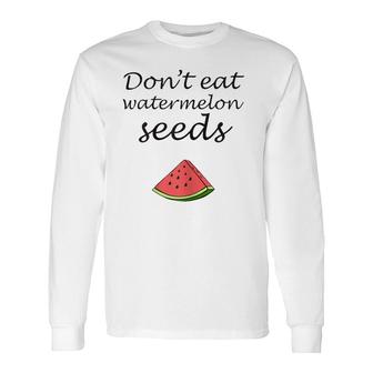 Don't Eat Watermelon Seeds Pregnancy Announcement Long Sleeve T-Shirt T-Shirt | Mazezy