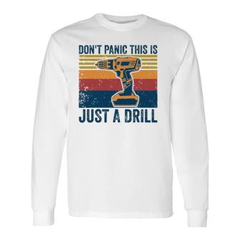 Don't Panic This Is Just A Drill Vintage Tool Diy Long Sleeve T-Shirt T-Shirt | Mazezy