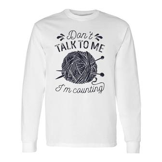 Don't Talk To Me I'm Counting Knitting Lover Knitters Premium Long Sleeve T-Shirt | Mazezy