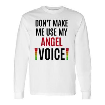 Don't Make Me Use My Angel Voice Name Teacher Long Sleeve T-Shirt T-Shirt | Mazezy