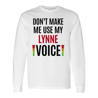 Don't Make Me Use My Lynne Voice Name Teacher Long Sleeve T-Shirt T-Shirt | Mazezy