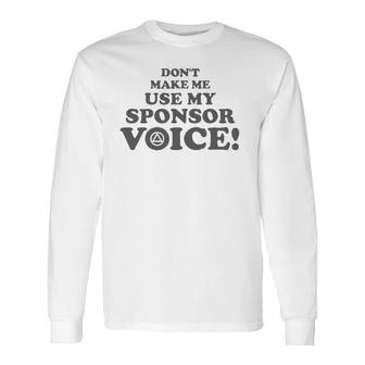 Don't Make Me Use My Sponsor Voice 2 Aa Long Sleeve T-Shirt | Mazezy AU