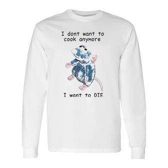 I Don't Want To Cook Anymore I Want To Die Long Sleeve T-Shirt T-Shirt | Mazezy