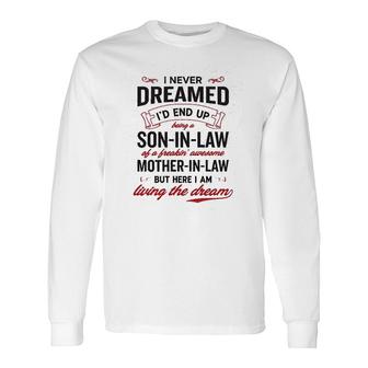 I Never Dreamed Id Be Son In Law Of Freakin Awesome Mother In Law Graphic Long Sleeve T-Shirt - Thegiftio UK