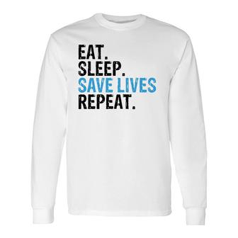 Eat Sleep Save Lives Repeat Emts,Firefighters Nurses Long Sleeve T-Shirt T-Shirt | Mazezy