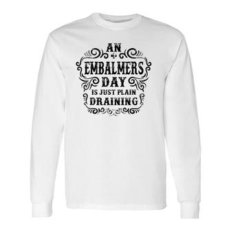 An Embalmers Day Is Just Plain Draining Long Sleeve T-Shirt T-Shirt | Mazezy