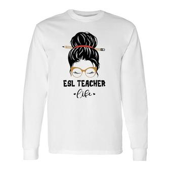 Esl Teacher Life Pencil Messy Bun Appreciation Long Sleeve T-Shirt T-Shirt | Mazezy