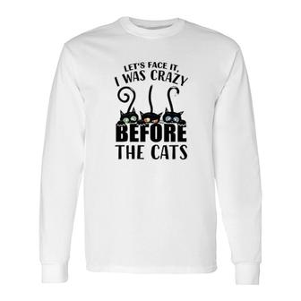 Lets Face It I Was Crazy Before The Cats Long Sleeve T-Shirt T-Shirt | Mazezy